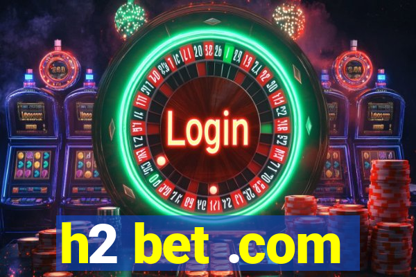 h2 bet .com